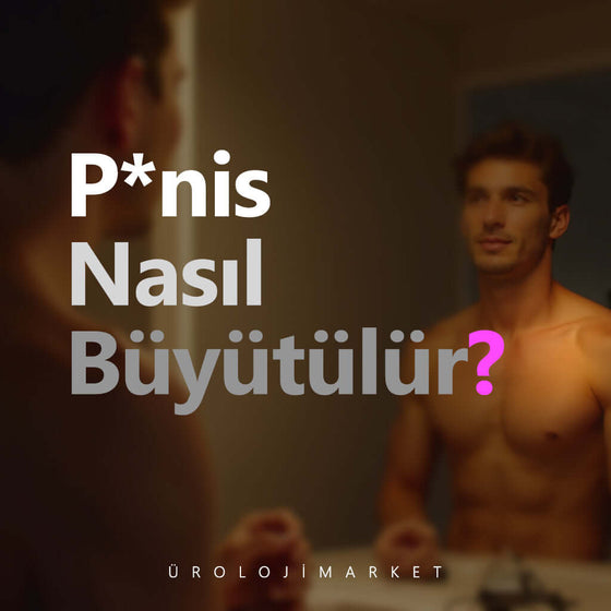 Penis Nasıl Büyütülür? Penis Büyütme yöntemleri Nelerdir? - Üroloji Market
