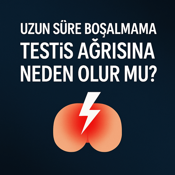 Uzun Süre Boşalmama Testis Ağrısına Neden Olur mu? - Üroloji Market