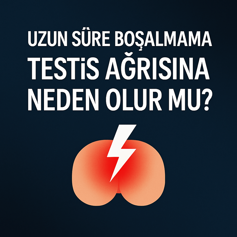 Uzun Süre Boşalmama Testis Ağrısına Neden Olur mu? - Üroloji Market